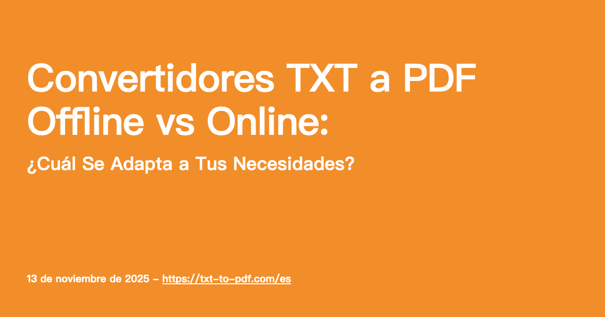 Convertidores TXT a PDF Offline vs Online: ¿Cuál Se Adapta a Tus Necesidades?