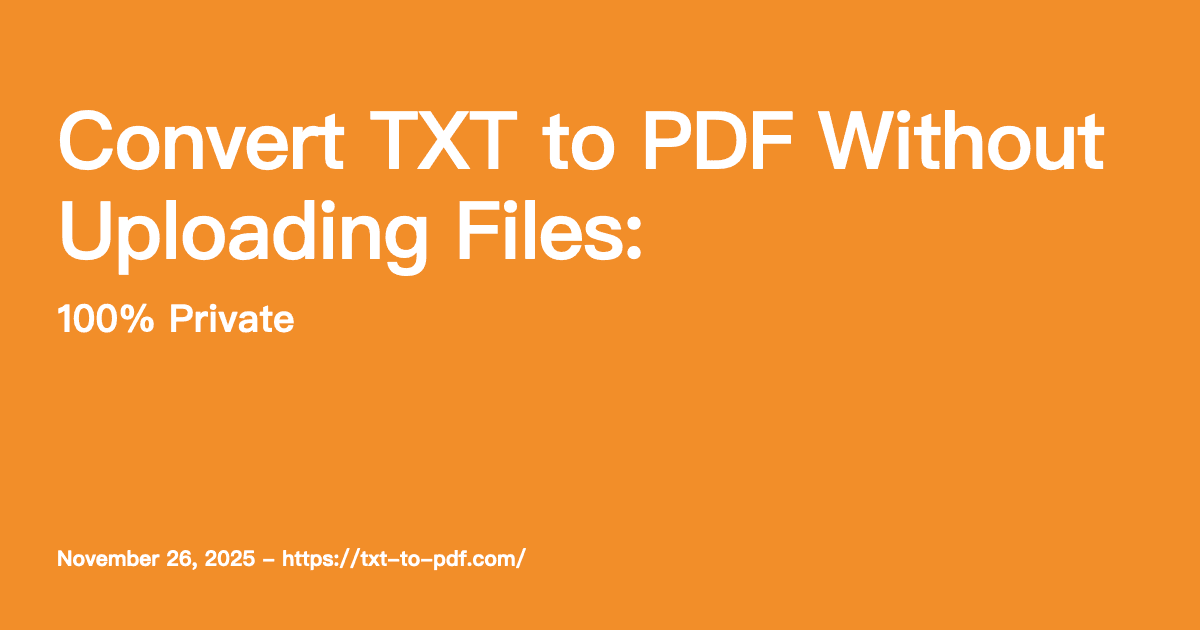 Convert TXT to PDF Without Uploading Files (100% Private)