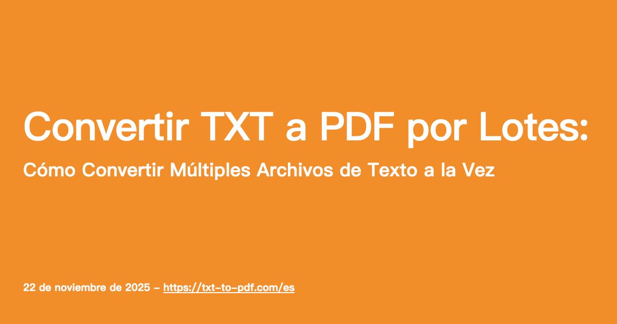 Convertir TXT a PDF por Lotes: Cómo Convertir Múltiples Archivos de Texto a la Vez