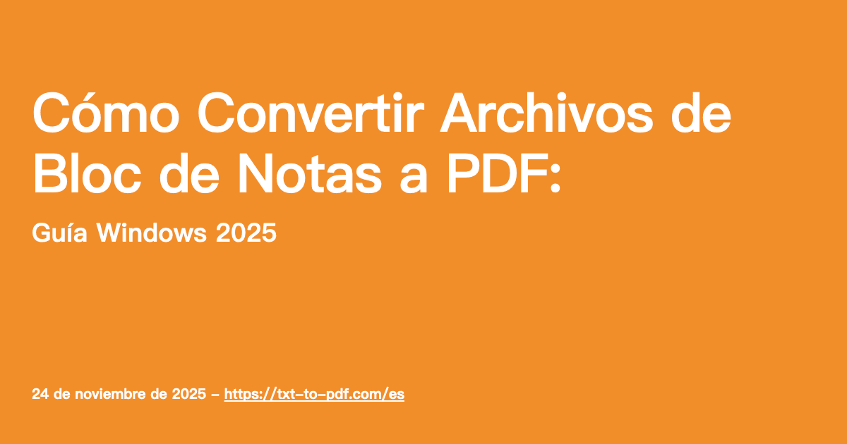 Cómo Convertir Archivos de Bloc de Notas a PDF (Guía Windows 2025)