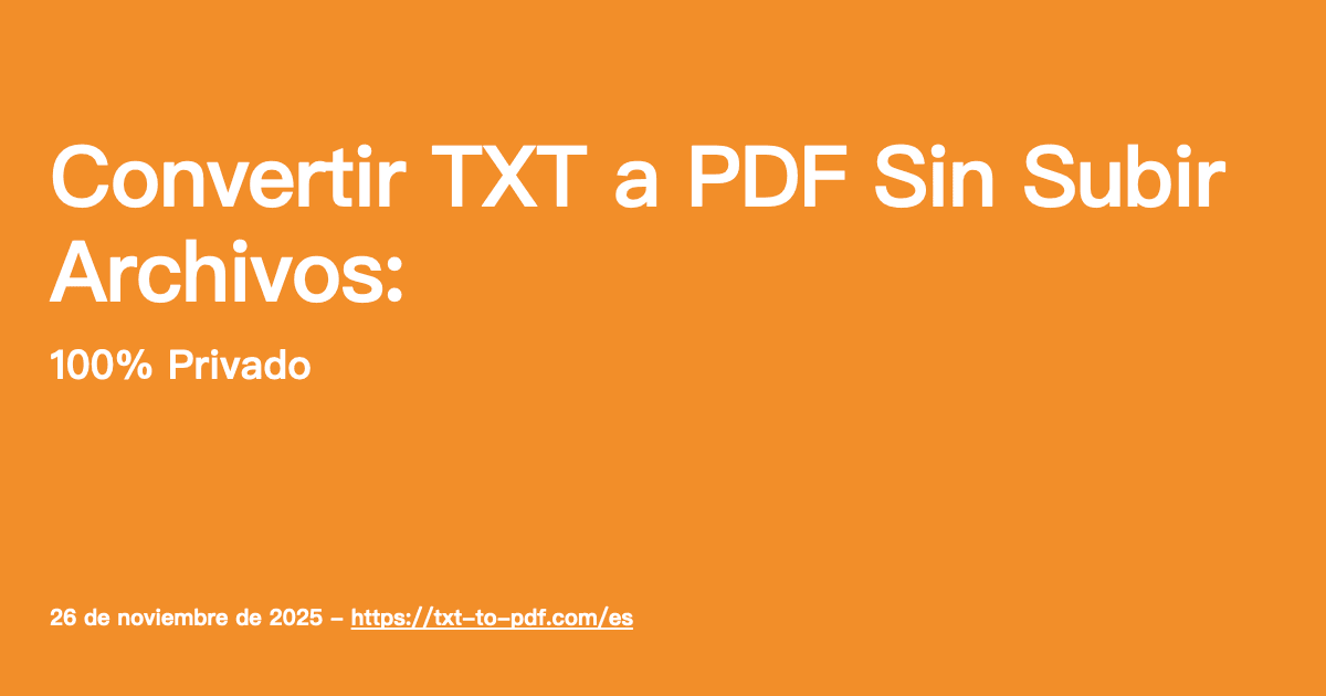 Convertir TXT a PDF Sin Subir Archivos (100% Privado)